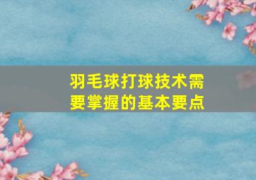 羽毛球打球技术需要掌握的基本要点