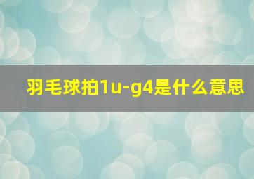 羽毛球拍1u-g4是什么意思