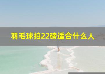 羽毛球拍22磅适合什么人