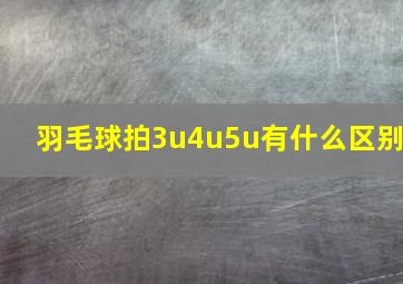 羽毛球拍3u4u5u有什么区别