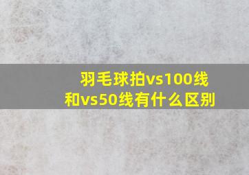 羽毛球拍vs100线和vs50线有什么区别