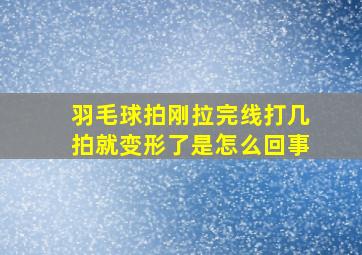 羽毛球拍刚拉完线打几拍就变形了是怎么回事