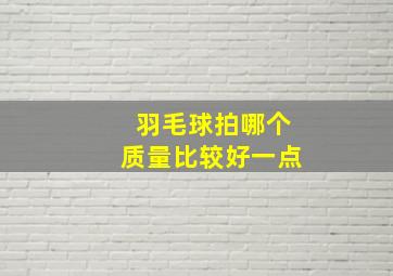 羽毛球拍哪个质量比较好一点