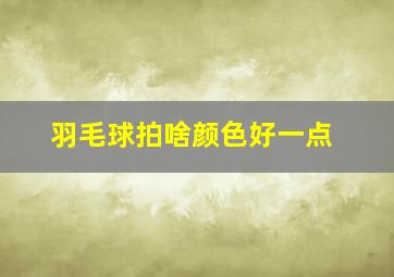 羽毛球拍啥颜色好一点