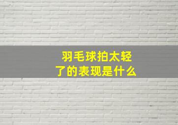 羽毛球拍太轻了的表现是什么