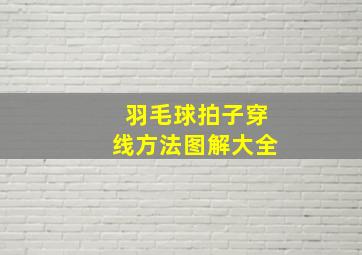 羽毛球拍子穿线方法图解大全