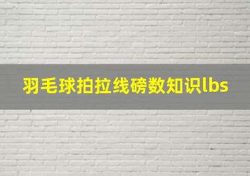 羽毛球拍拉线磅数知识lbs