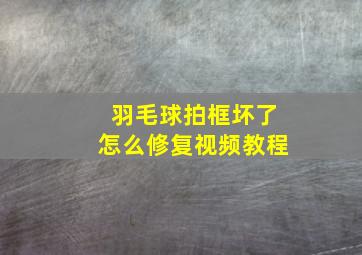 羽毛球拍框坏了怎么修复视频教程