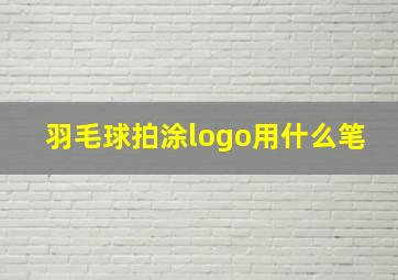 羽毛球拍涂logo用什么笔