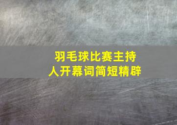 羽毛球比赛主持人开幕词简短精辟