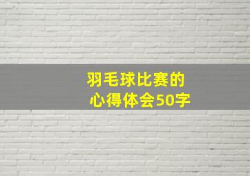 羽毛球比赛的心得体会50字