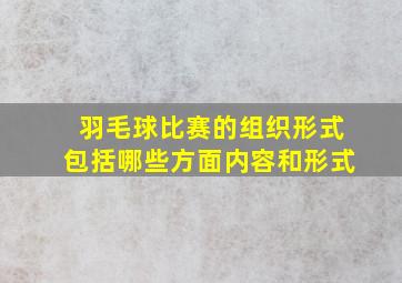 羽毛球比赛的组织形式包括哪些方面内容和形式