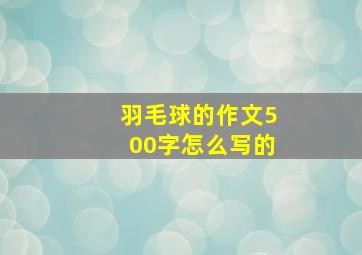 羽毛球的作文500字怎么写的