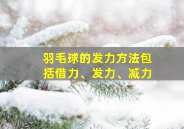 羽毛球的发力方法包括借力、发力、减力