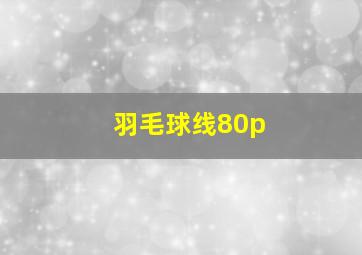 羽毛球线80p