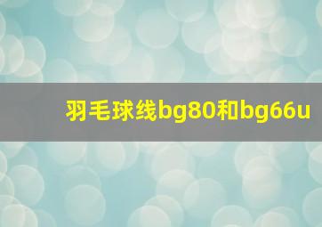 羽毛球线bg80和bg66u