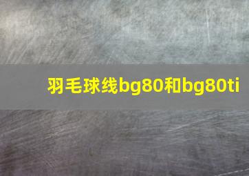 羽毛球线bg80和bg80ti