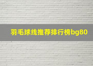 羽毛球线推荐排行榜bg80