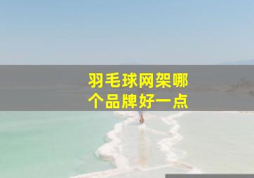 羽毛球网架哪个品牌好一点