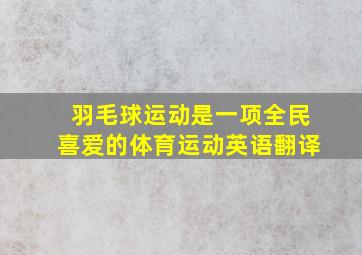 羽毛球运动是一项全民喜爱的体育运动英语翻译