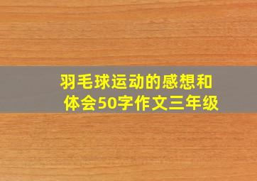 羽毛球运动的感想和体会50字作文三年级