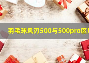 羽毛球风刃500与500pro区别