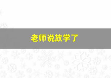 老师说放学了