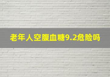 老年人空腹血糖9.2危险吗