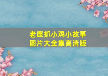 老鹰抓小鸡小故事图片大全集高清版