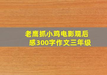 老鹰抓小鸡电影观后感300字作文三年级