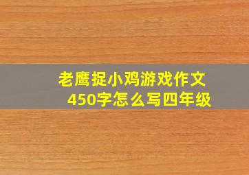 老鹰捉小鸡游戏作文450字怎么写四年级