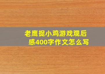 老鹰捉小鸡游戏观后感400字作文怎么写