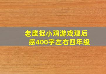 老鹰捉小鸡游戏观后感400字左右四年级