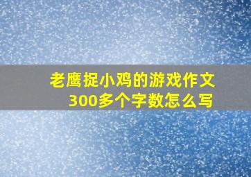 老鹰捉小鸡的游戏作文300多个字数怎么写