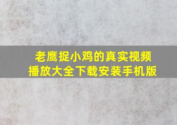 老鹰捉小鸡的真实视频播放大全下载安装手机版