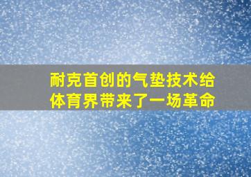 耐克首创的气垫技术给体育界带来了一场革命