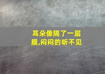 耳朵像隔了一层膜,闷闷的听不见