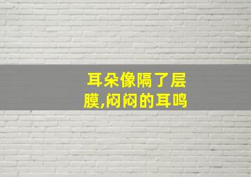 耳朵像隔了层膜,闷闷的耳鸣