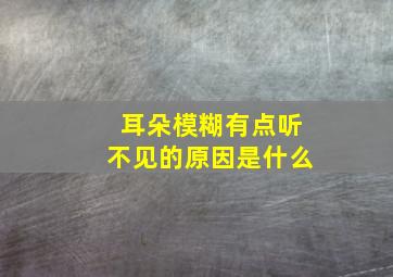 耳朵模糊有点听不见的原因是什么