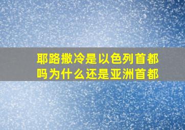 耶路撒冷是以色列首都吗为什么还是亚洲首都