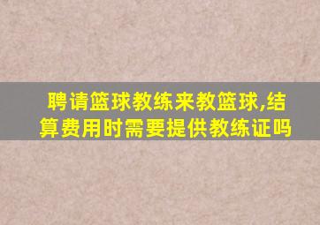 聘请篮球教练来教篮球,结算费用时需要提供教练证吗