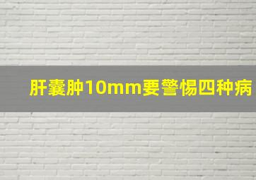 肝囊肿10mm要警惕四种病