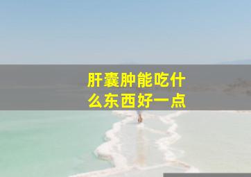 肝囊肿能吃什么东西好一点