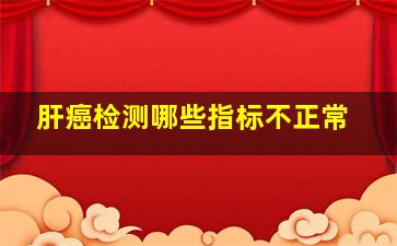 肝癌检测哪些指标不正常