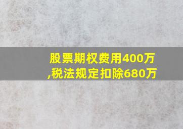 股票期权费用400万,税法规定扣除680万