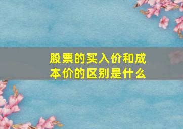 股票的买入价和成本价的区别是什么