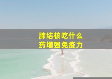 肺结核吃什么药增强免疫力