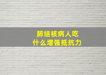 肺结核病人吃什么增强抵抗力