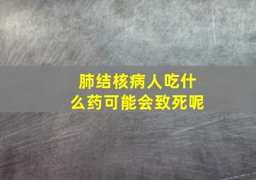 肺结核病人吃什么药可能会致死呢