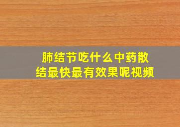 肺结节吃什么中药散结最快最有效果呢视频